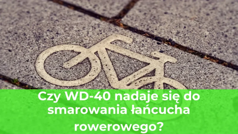 Czy wd 40 nadaje się do smarowania łańcucha rowerowego